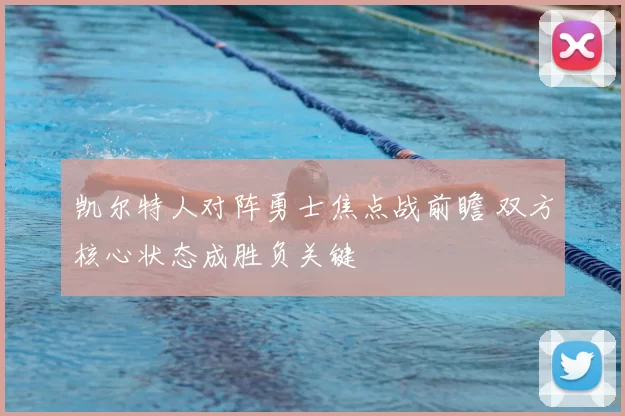 凯尔特人对阵勇士焦点战前瞻 双方核心状态成胜负关键