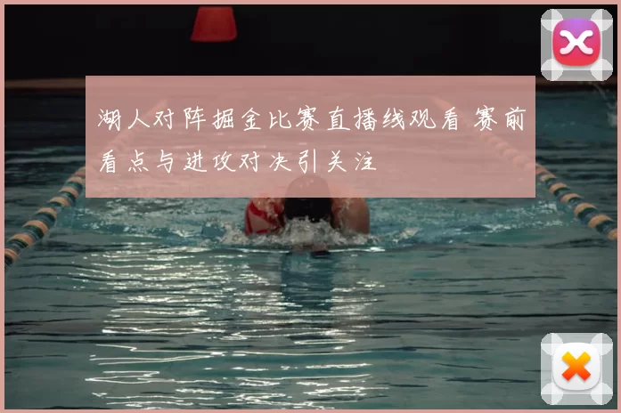 湖人对阵掘金比赛直播线观看 赛前看点与进攻对决引关注